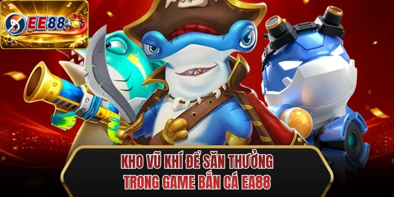 kho vu khi de san thuong trong game ban ca ee88 kho vu khi de san thuong trong game ban ca ee88